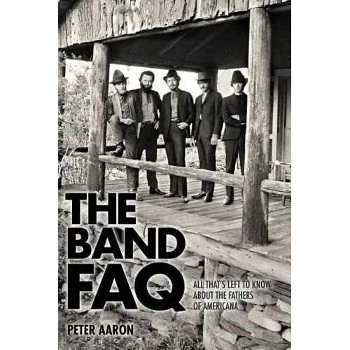The Band FAQ: All That's Left to Know about the Fathers of Americana