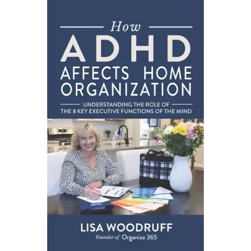 How ADHD Affects Home Organization: Understanding the Role of the 8 Key Executive Functions of the Mind
