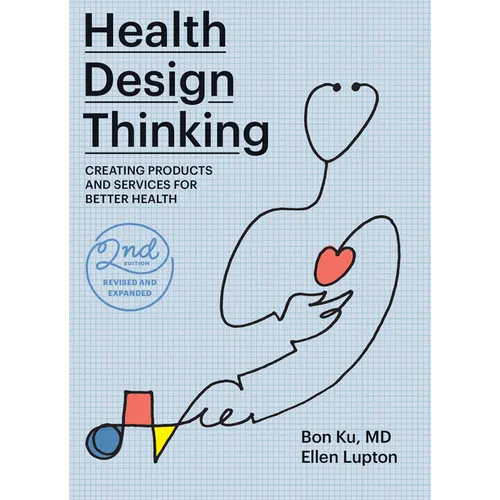 Health Design Thinking, Second Edition: Creating Products and Services for Better Health