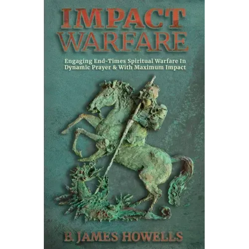 Impact Warfare: Engaging End Times Spiritual Warfare In Dynamic Prayer & With Maximum Impact