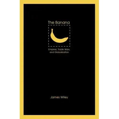 The Banana: Empires, Trade Wars, and Globalization