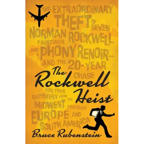 The Rockwell Heist: The Extraordinary Theft of Seven Norman Rockwell Paintings and a Phony Renoir--And the 20-Year Chase for Their Recover