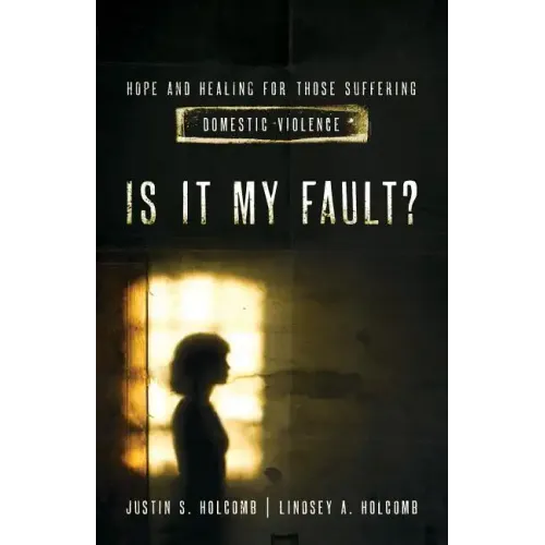 Is It My Fault?: Hope and Healing for Those Suffering Domestic Violence