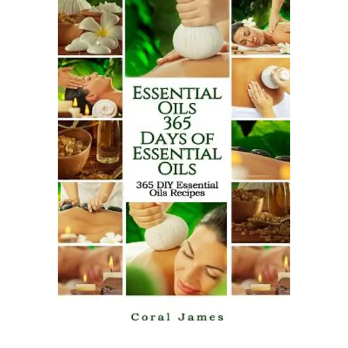 Essential Oils: 365 Days of Essential Oils: Essential Oils: 365 Days of Essential Oil Recipes