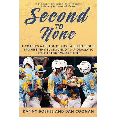 Second to None: A Coach's Message of Love & Selflessness Propels Tiny El Segundo to a Dramatic Little League World Title