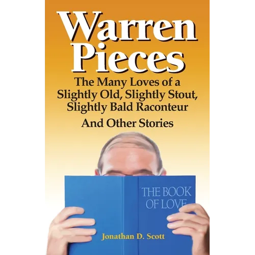 Warren Pieces: The Many Loves of a Slightly Old, Slightly Stout, Slightly Bald Raconteur And Other Stories
