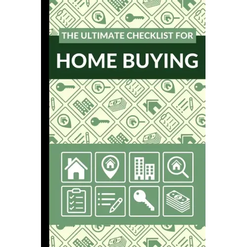 The Ultimate Checklist for Home Buying: First Time Home Buyers Guide for Home Purchase, Property Inspection Checklist, House Flipping Book, Real Estat