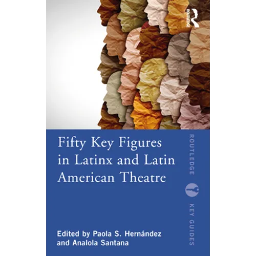 Fifty Key Figures in Latinx and Latin American Theatre