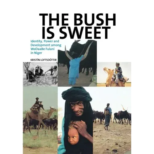 The Bush Is Sweet: Identity, Power and Development Among WoDaaBe Fulani in Niger
