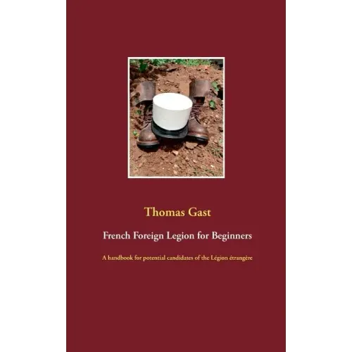 French Foreign Legion for Beginners: A handbook for potential candidates of the Légion étrangère