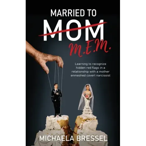 Married to Mom: Learning to Recognize Hidden Red Flags in a Relationship with a Mother-Enmeshed Covert Narcissist