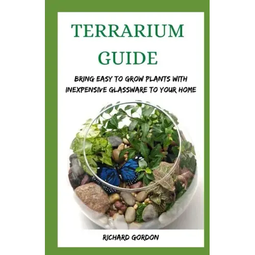 Terrarium Guide: Bring Easy To Grow Plants With Inexpensive Glassware To Your Home