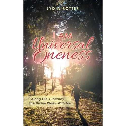 I Am Universal Oneness: Along Life's Journey the Divine Walks with Me