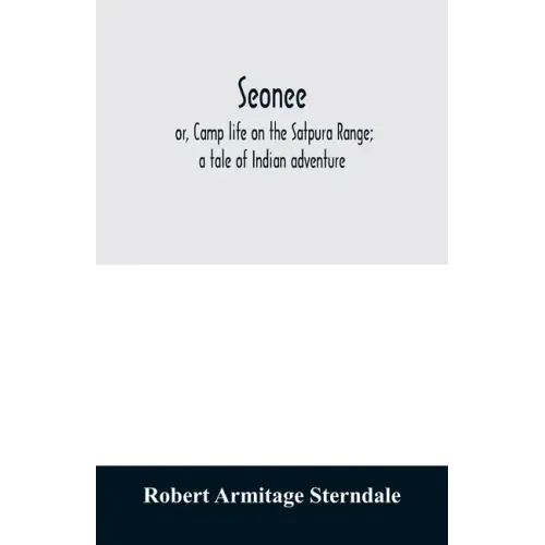 Seonee; or, Camp life on the Satpura Range; a tale of Indian adventure