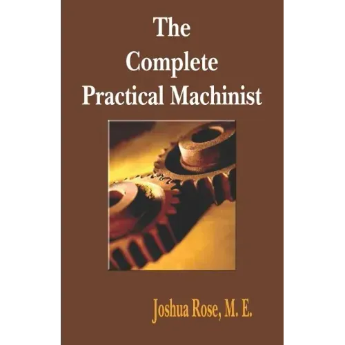 The Complete Practical Machinist 1901 - 19th Edition