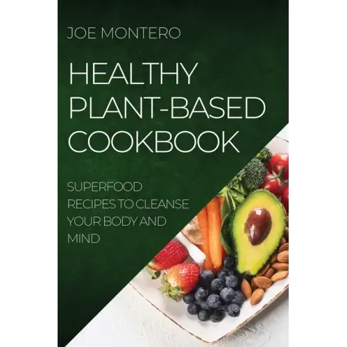 Healthy Plant-Based Cookbook 2022: Superfood Recipes to Cleanse Your Body and Mind