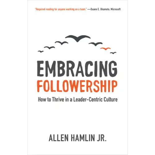 Embracing Followership: How to Thrive in a Leader-Centric Culture