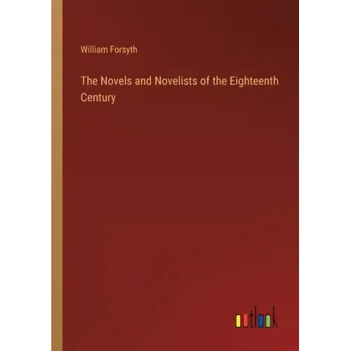 The Novels and Novelists of the Eighteenth Century