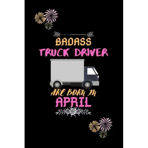 Badass Truck Driver are born in April.: Gift for truck driver birthday or friends close one.