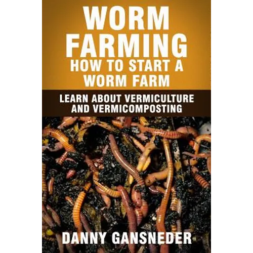 Worm Farming: How to Start a Worm Farm: Learn About Vermiculture and Vermicomposting