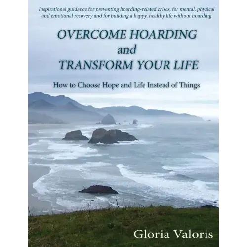 Overcome Hoarding and Transform Your Life: How to Choose Hope and Life Instead of Things