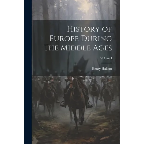 History of Europe During The Middle Ages; Volume I