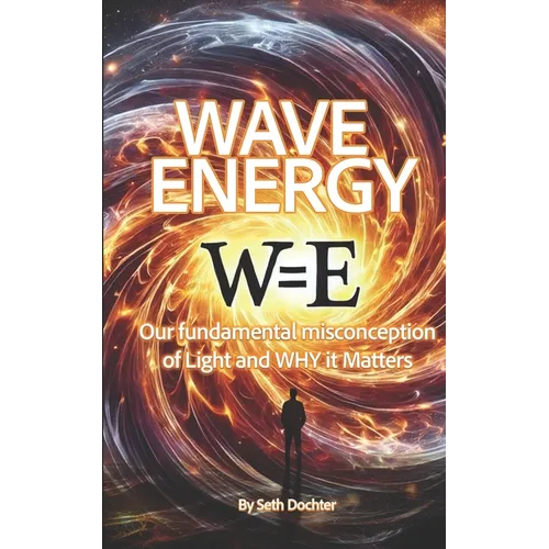 Wave Energy: Our Fundamental Misconception of Light and WHY it Matters