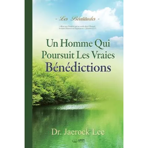 Un Homme Qui Poursuit Les Vraies Bénédictions: Béatitudes - A Man Who Pursues True Blessing (French)