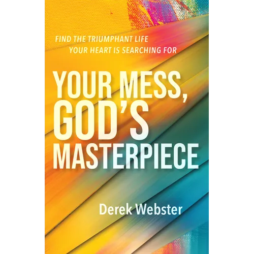 Your Mess, God's Masterpiece: Find the Triumphant Life Your Heart Is Searching for