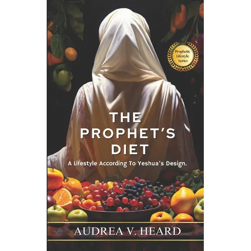 The Prophet's Diet: A Lifestyle According To Yeshua's Design