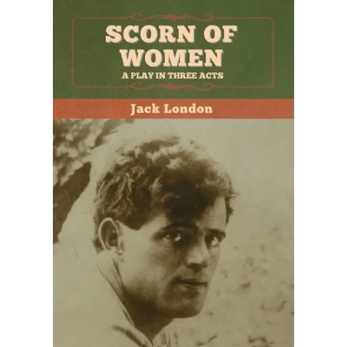 Scorn of Women: A Play in Three Acts
