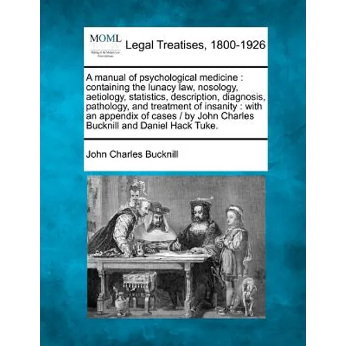 A manual of psychological medicine: containing the lunacy law, nosology, aetiology, statistics, description, diagnosis, pathology, and treatment of in