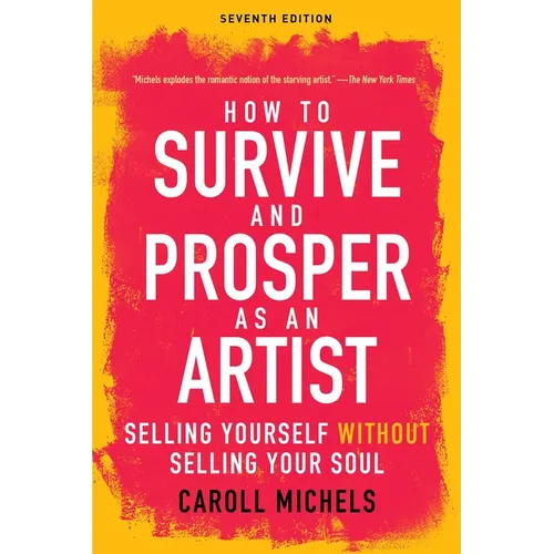 How to Survive and Prosper as an Artist: Selling Yourself Without Selling Your Soul (Seventh Edition)