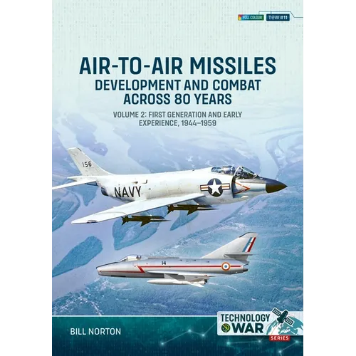 Air-To-Air Missiles Volume 2: Development and Combat Across 80 Years. First Generation and Early Experiences, 1944-1967 - Paperback