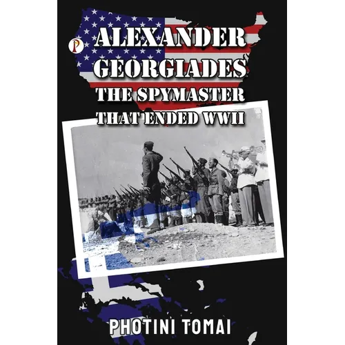 Alexander Georgiades the Spymaster That Ended WWII