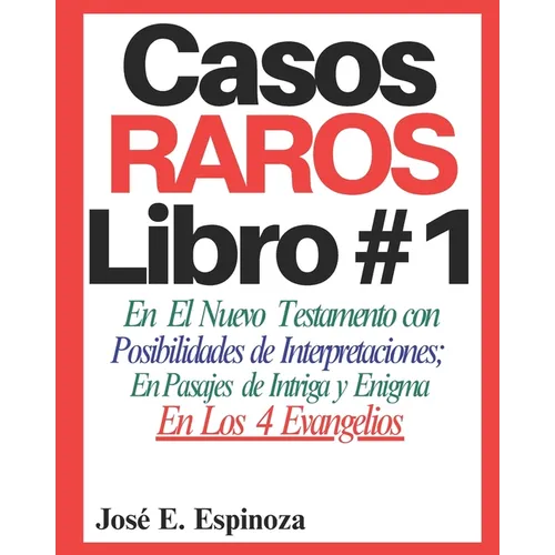 Casos RAROS Libro #1: En El Nuevo Testamento con Posibilidades de Interpretaciones; En Pasajes de Intriga y Enigma En Los 4 Evangelios