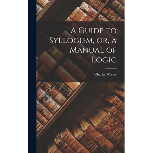 A Guide to Syllogism, or, a Manual of Logic