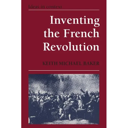 Inventing the French Revolution: Essays on French Political Culture in the Eighteenth Century