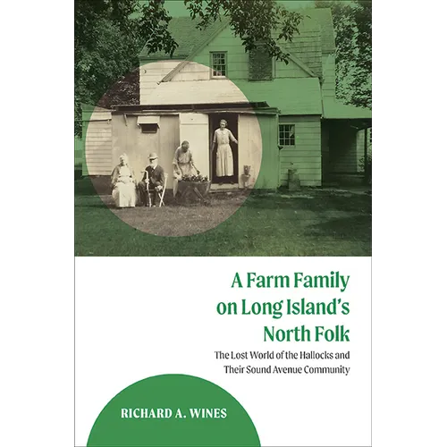 A Farm Family on Long Island's North Fork: The Lost World of the Hallocks and Their Sound Avenue Community