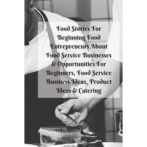 Food Stories For Beginning Food Entrepreneurs About Food Service Businesses & Opportunities For Beginners, Food Service Business Ideas, Product Ideas