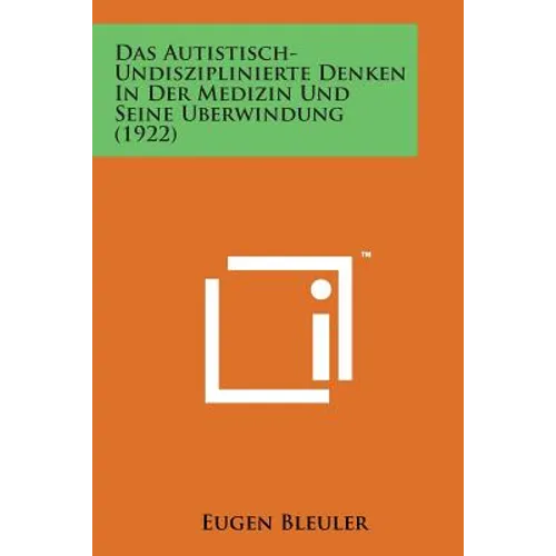 Das Autistisch-Undisziplinierte Denken in Der Medizin Und Seine Uberwindung (1922)