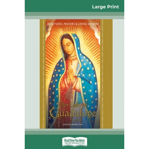 Our Lady of Guadalupe: Devotions, Prayers & Living Wisdom (16pt Large Print Edition)
