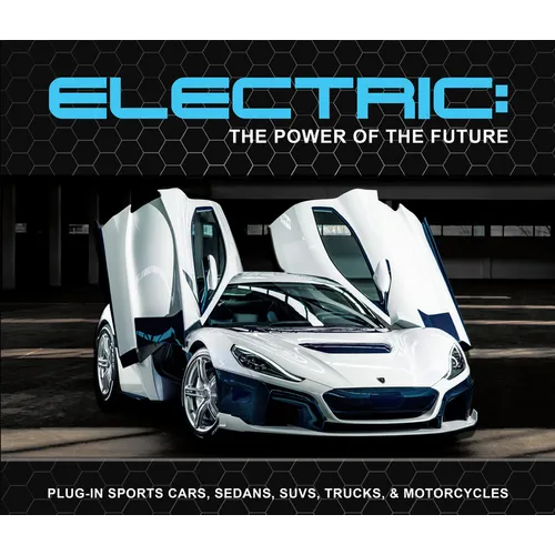 Electric: The Power of the Future: Plug-In Sports Cars, Sedans, Suvs, Trucks, & Motorcycles