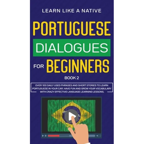 Portuguese Dialogues for Beginners Book 2: Over 100 Daily Used Phrases & Short Stories to Learn Portuguese in Your Car. Have Fun and Grow Your Vocabul
