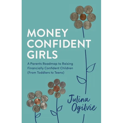 Money Confident Girls: A Parent's Roadmap to Raising Financially Confident Children (From Toddlers to Teens)