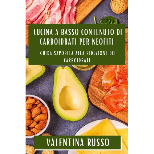 Cucina a Basso Contenuto di Carboidrati per Neofiti: Guida Saporita alla Riduzione dei Carboidrati