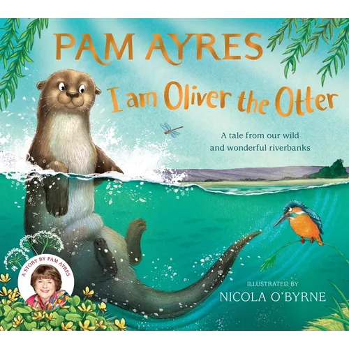 I Am Oliver the Otter: A Tale from Our Wild and Wonderful Riverbanks