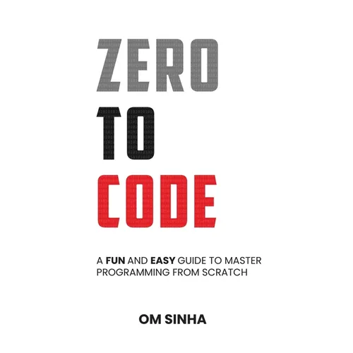 Zero To Code: A Fun and Easy Guide to Master Programming from Scratch