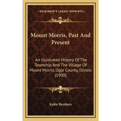 Mount Morris, Past And Present: An Illustrated History Of The Township And The Village Of Mount Morris, Ogle County, Illinois (1900)