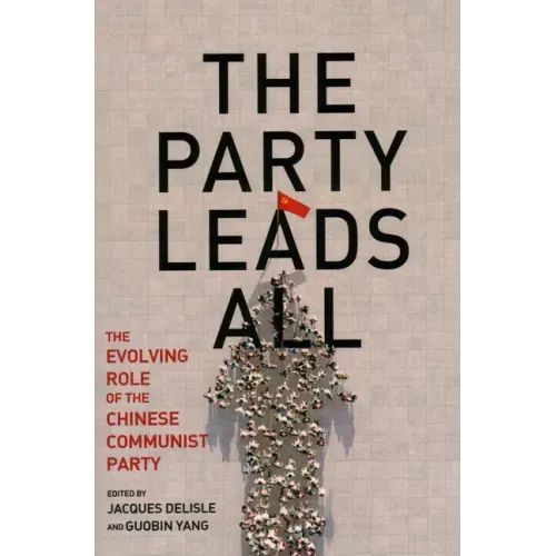 The Party Leads All: The Evolving Role of the Chinese Communist Party